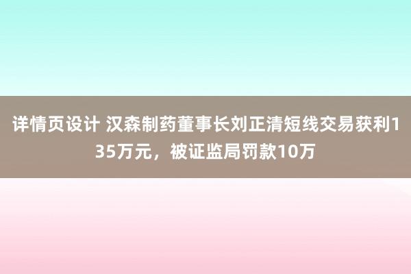 详情页设计 汉森制药董事长刘正清短线交易获利135万元，被证监局罚款10万